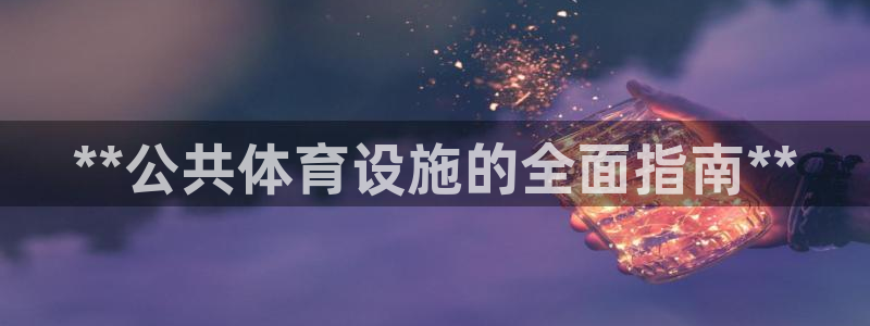 意昂体育3平台注册要钱吗是真的吗：**公共体育设施的