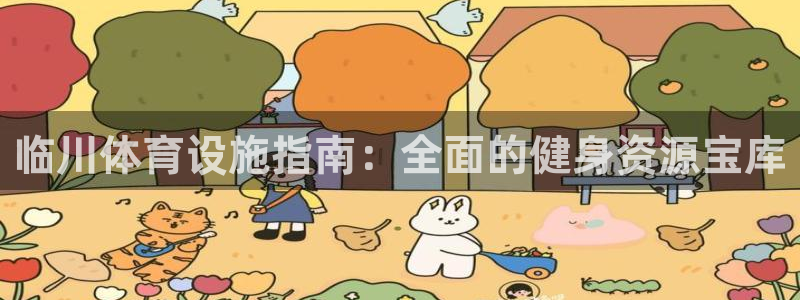 意昂3代理：临川体育设施指南：全面的健身资源宝库