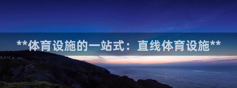 意昂体育3平台：**体育设施的一站式：直线体育设施*