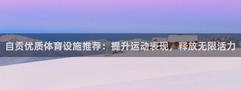 意昂3集团简介：自贡优质体育设施推荐：提升运动表现，