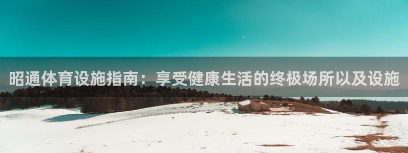 意昂3集团logo：昭通体育设施指南：享受健康生活的