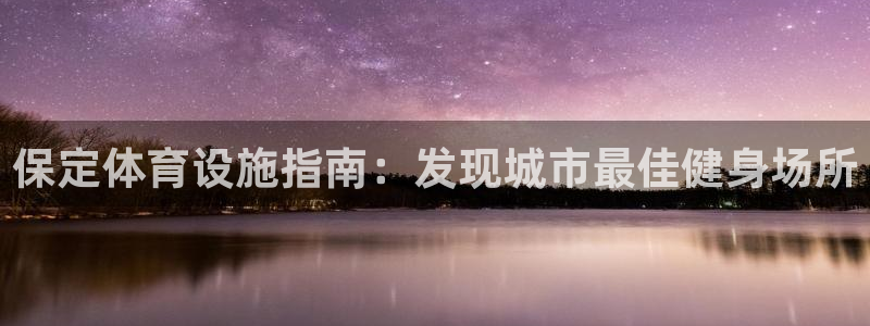 意昂体育3招商电话是多少啊：保定体育设施指南：发现城