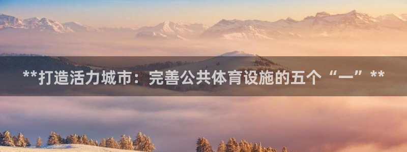意昂体育3招商：**打造活力城市：完善公共体育设施的