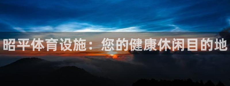 意昂3神州：昭平体育设施：您的健康休闲目的地