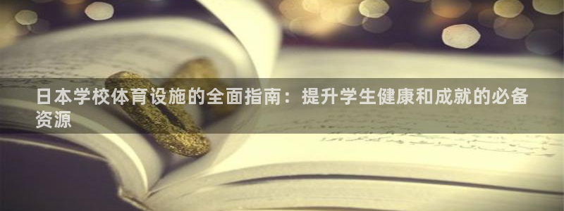意昂3官网：日本学校体育设施的全面指南：提升学生健康