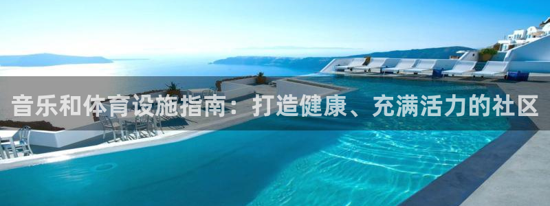 意昂体育3官方客服电话：音乐和体育设施指南：打造健康