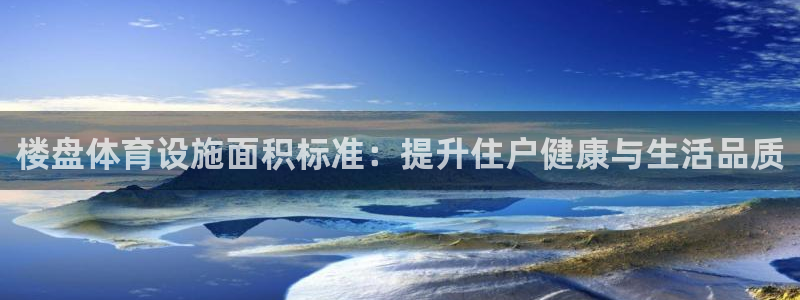 意昂3开户：楼盘体育设施面积标准：提升住户健康与生活