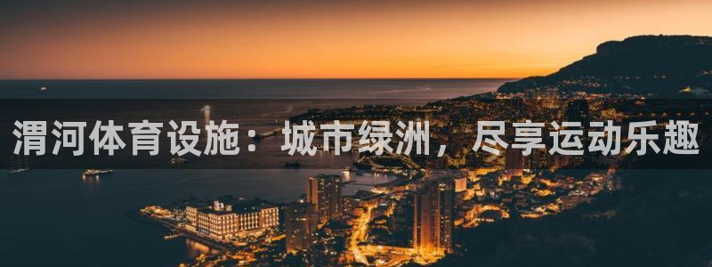 意昂3集团官网首页网址：渭河体育设施：城市绿洲，尽享