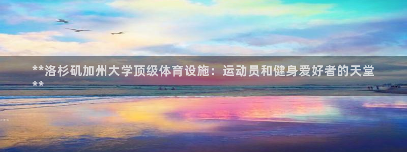 意昂体育3招商电话地址：**洛杉矶加州大学顶级体育设