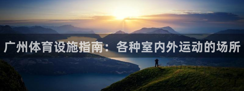 注册意昂3：广州体育设施指南：各种室内外运动的场所